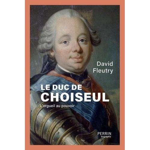 Le Duc De Choiseul - L'orgueil Au Pouvoir