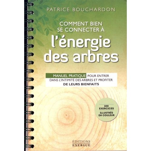 Comment Bien Se Connecter À L'énergie Des Arbres - Manuel Pratique Pour Entrer Dans L?Intimité Des Arbres Et Profiter De Leurs Bienfaits