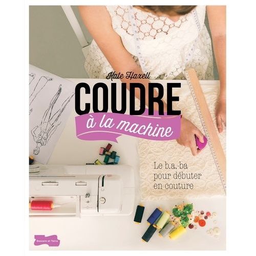 Coudre À La Machine - Le B.A-Ba Pour Débuter En Couture