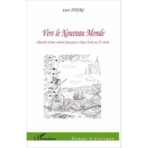 Vers Le Nouveau Monde - Histoire D'une Colonie Française À New York Au 17e Siècle
