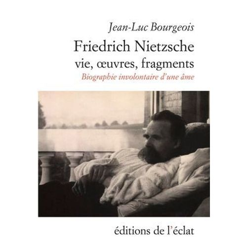 Friedrich Nietzsche. Vie, Oeuvres, Fragments