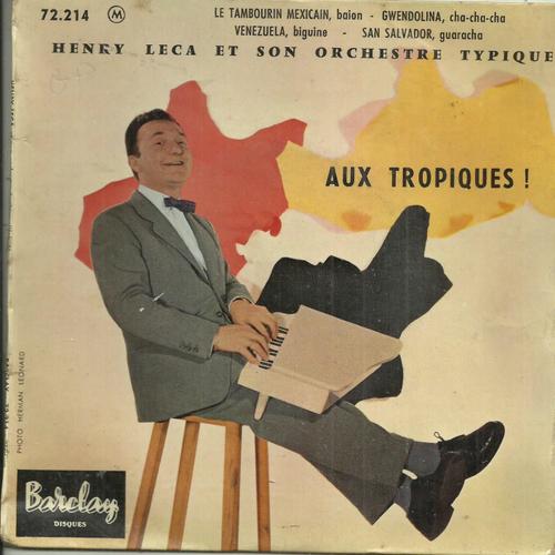 Henry Leca Et Son Orchestre Typique : Aux Tropiques ! Le Tambourin Mexicain (R. Chabrier, M. Meryl) - Gwendolina (J. Yanne, G. Wagenheim) / Venezuela (J. Larue, L. Coleman, Carenza) - San Salvador