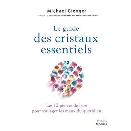 Le Guide Des Cristaux Essentiels - Les 12 Pierres De Base Pour Soulager Les Maux Du Quotidien