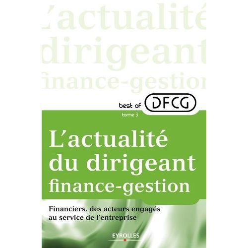 Best Of Dfcg L'actualité Du Dirigeant Finance-Gestion - Tome 3, Financiers, Des Acteurs Engagés Au Sein De L'entreprise