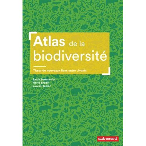 Atlas De La Biodiversité. Tisser De Nouveaux Liens Entre Vivants