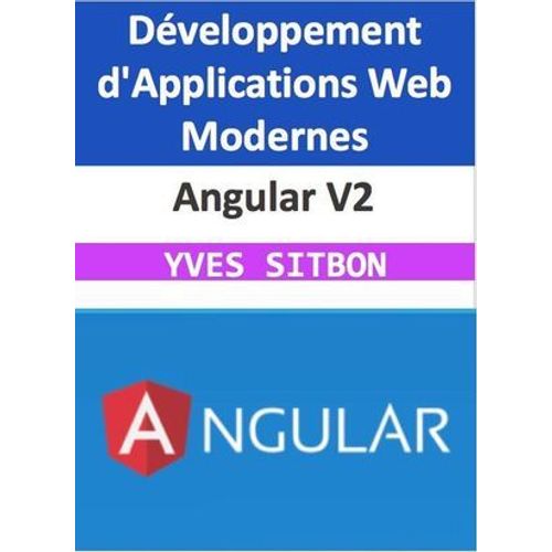 Angular V2 : Maîtrisez Le Développement D'applications Web Modernes