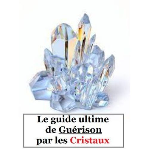 Le Guide Ultime De Guérison Par Les Cristaux