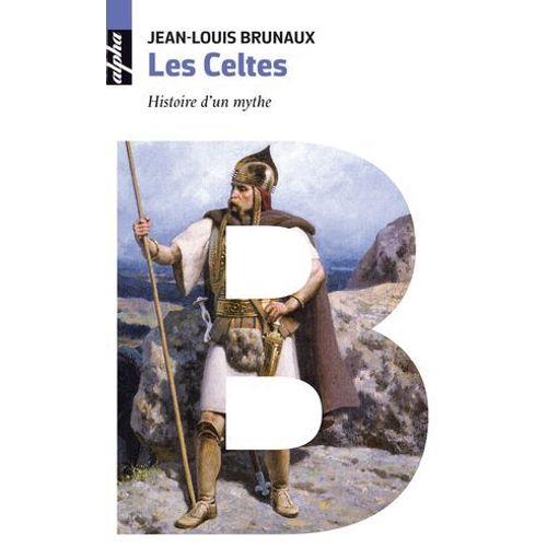 Les Celtes - Histoire D'un Mythe