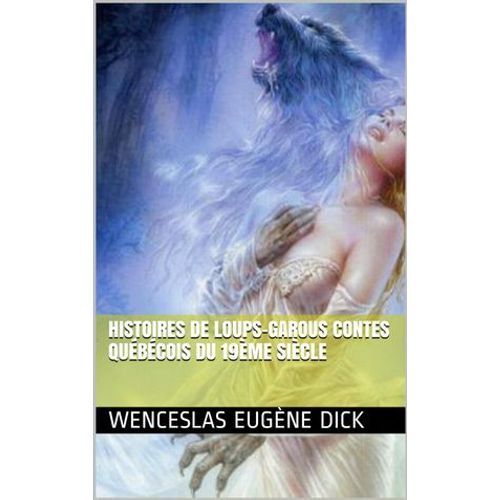 Histoires De Loups-Garous Contes Québécois Du 19ème Siècle