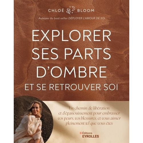 Explorer Ses Parts D'ombre Et Se Retrouver Soi - Un Chemin De Libération Et D'épanouissement Pour Embrasser Vos Peurs, Vos Blessures, Et Vous Aimer Pleinement Tel Que Vous Êtes
