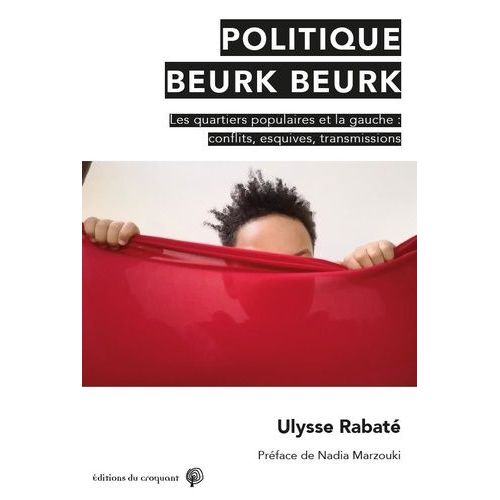 Politique Beurk Beurk - Gauche Et Quartiers Populaires : Conflits, Esquives, Transmissions
