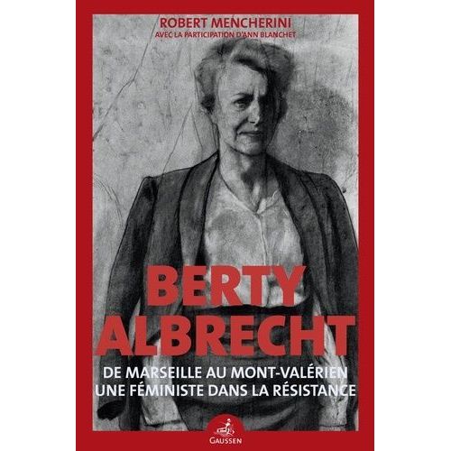 Berty Albrecht - De Marseille Au Mont-Valérien, Une Féministe Dans La Résistance