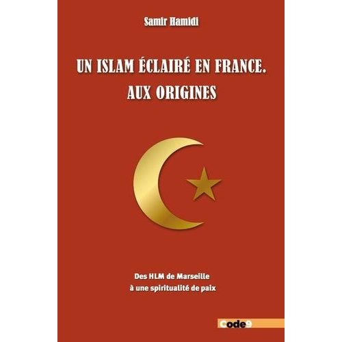 Un Islam Éclairé En France, Aux Origines - Des Hlm De Marseille À Une Spiritualité De Paix