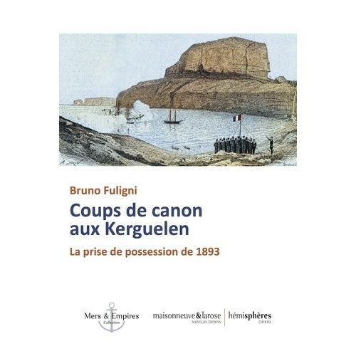 Coups De Canon Aux Kerguelen - La Prise De Possession De 1893