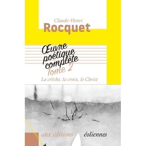 Oeuvre Poétique Complète / Claude-Henri Rocquet - Tome 2 - La Crèche, La Croix, Le Christ - Polyptique De Noël - Méditation De Noêl - In Illo Tempore - Les Sept Dernières Paroles Du Christ...