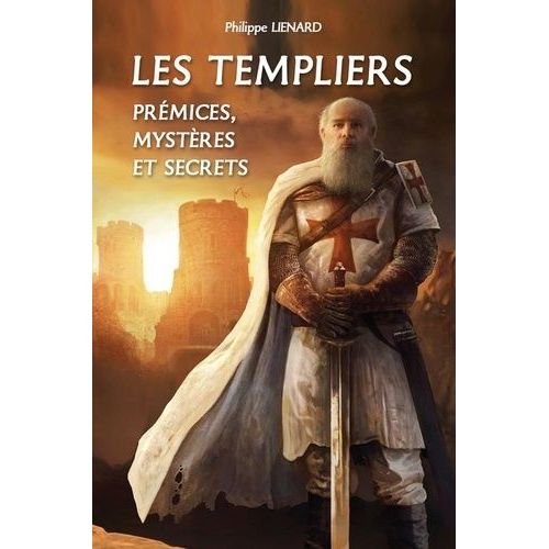 Les Templiers - Prémices, Mystères Et Secrets