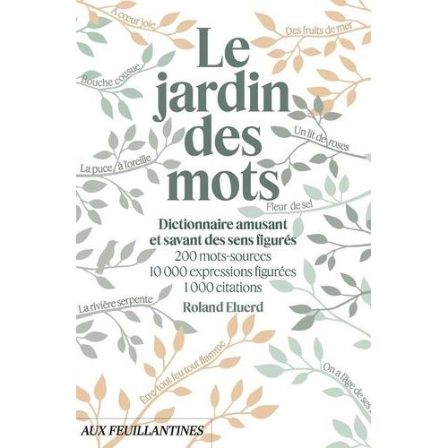 Le Jardin Des Mots - Dictionnaire Amusant Et Savant Des Sens Figurés