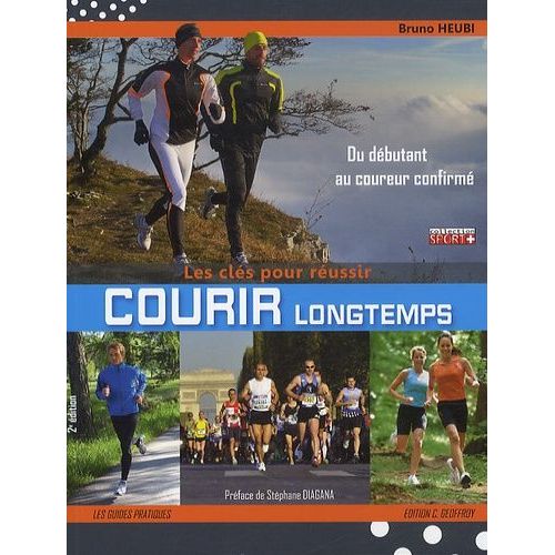 Courir Longtemps, Les Clés Pour Réussir - Pour Le Plaisir, Le Bien-Être Ou La Performance, Du Débutant Au Coureur Confirmé