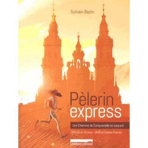 Pèlerin Express - Les Chemins De Compostelle En Courant : 1950 Km En 40 Jours, Gr 65 Et Camino Francès