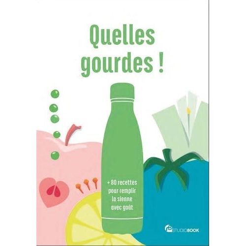 Quelles Gourdes ! - +80 Recettes Pour Remplir La Sienne Avec Goût