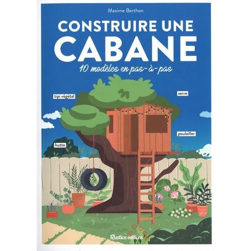Construire Sa Cabane - 10 Modèles En Pas-À-Pas