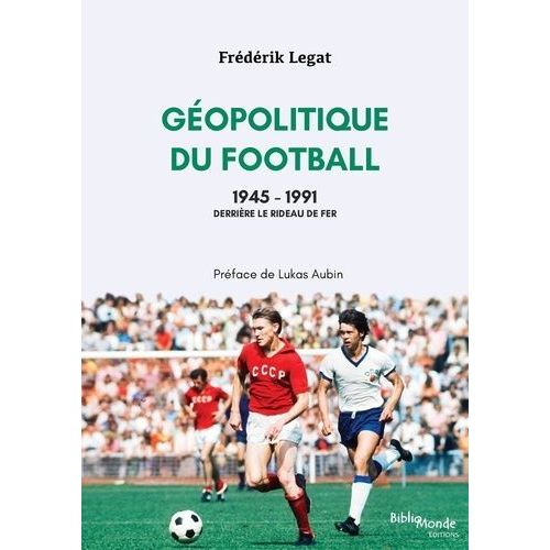 Géopolitique Du Football 1945-1991 - Au-Delà Du Rideau De Fer