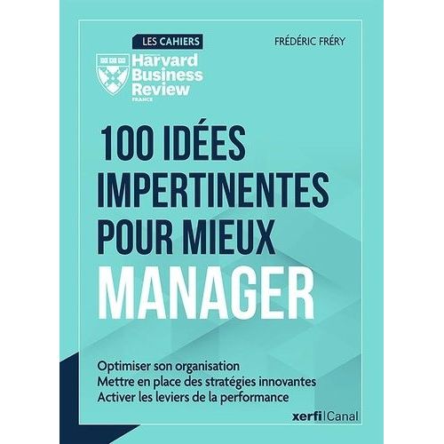 100 Idées Impertinentes Pour Mieux Manager - Optimiser Son Organisation - Définir Des Stratégies Innovantes - Activer Les Leviers De La Performance