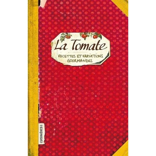La Tomate - Recettes Et Variations Gourmandes