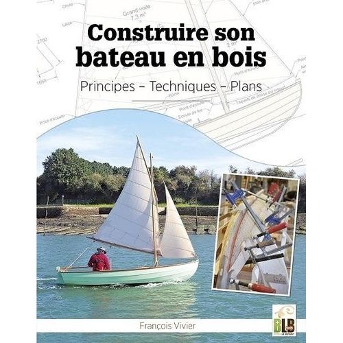 Construire Son Bateau En Bois - Principes - Techniques - Plans