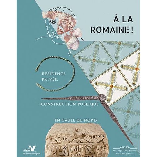 A La Romaine ! - Résidence Privée, Construction Publique En Gaule Du Nord
