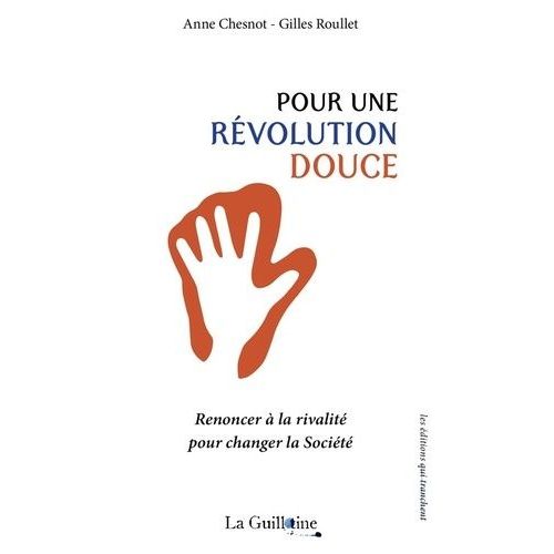 Pour Une Révolution Douce - Renoncer À La Rivalité Pour Changer La Société