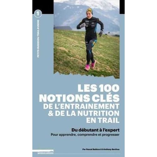 Les 100 Notions Clés De L'entraînement & De La Nutrition En Trail - Du Débutant À L'expert, Pour Apprendre, Comprendre Et Progresser