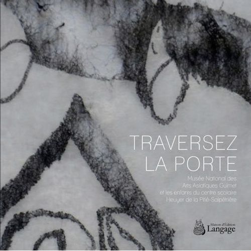 Traversez La Porte - Musée National Des Arts Asiatiques Guimet Et Les Enfants Du Centre Scolaire Heuyer De La Pitié-Salpétrière