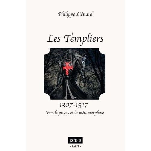 Les Templiers (1307-1517) - Vers Le Procès Et La Métamorphose