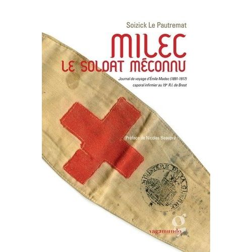 Milec Le Soldat Méconnu - Journal De Voyage D'emile Madec (1891-1917) Caporal Infirmier Au 19e R.I. De Brest