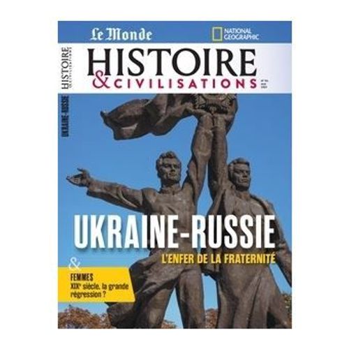 Le Monde, Histoire Et Civilisations N° 116 _ Ukraine - Russie : L'Enfer De La Fraternité / Femmes : 19e Siècle, La Grande Régression ? _ (Revue 98 Pages ; Avril 2025)