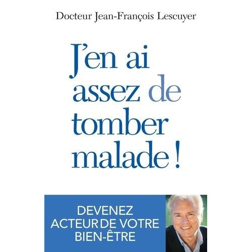 J'en Ai Assez De Tomber Malade ! - Devenez Acteur De Votre Santé
