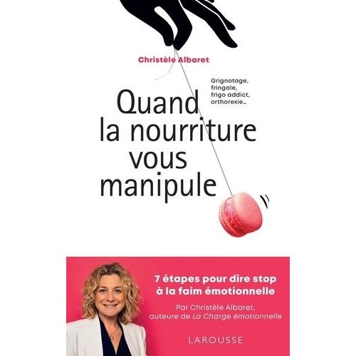Quand La Nourriture Vous Manipule - Grignotage, Fringale, Frigo Addict, Orthorexie - 7 Étapes Pour Dire Stop À La Faim Émotionnelle