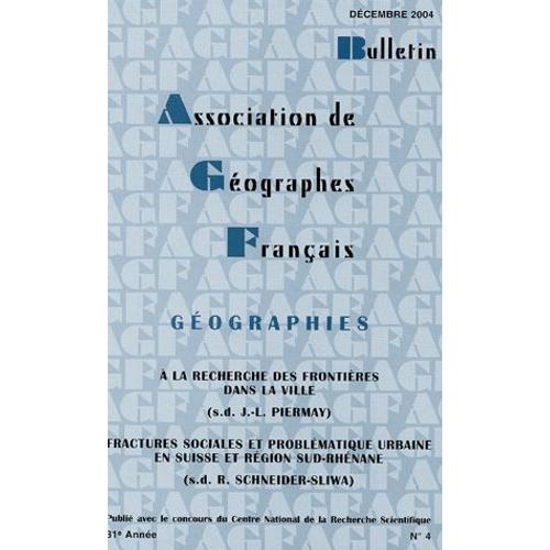 Bulletin Association Géographes Français N° 4, Décembre 2004 - A La Recherche Des Frontières Dans Les Villes - Suivi De Fractures Sociales Et Problématique Urbaine En Suisse Et Région...