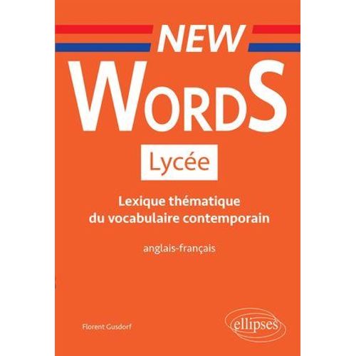New Words Lycée. Lexique Thématique Du Vocabulaire Contemporain Anglais-Français (Conforme Aux Nouveaux Programmes)