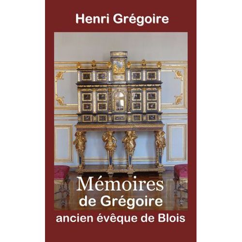 Mémoires De Grégoire, Ancien Évêque De Blois