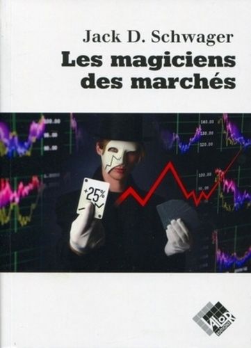 Les Magiciens Des Marchés - Entretiens Avec Les Meilleurs Traders