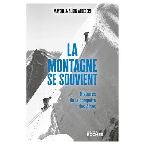 La Montagne Se Souvient - Histoires De La Conquête Des Alpes