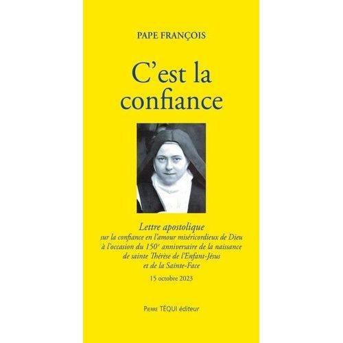 C'est La Confiance - Exhortation Apostolique Sur La Confiance En L?Amour Miséricordieux De Dieu À L?Occasion Du 150e Anniversaire De La Naissance De Sainte Thérèse De L?Enfant-Jésus Et De La...