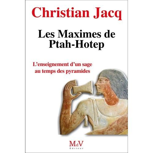 Les Maximes De Ptah-Hotep - L'enseignement D'un Sage Au Temps Des Pyramides