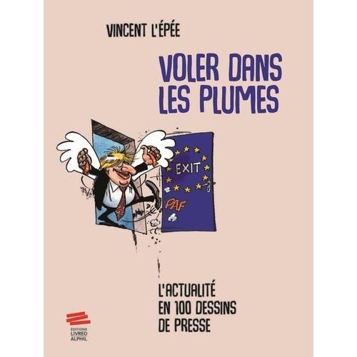 Voler Dans Les Plumes - L'actualité En 100 Dessins De Presse