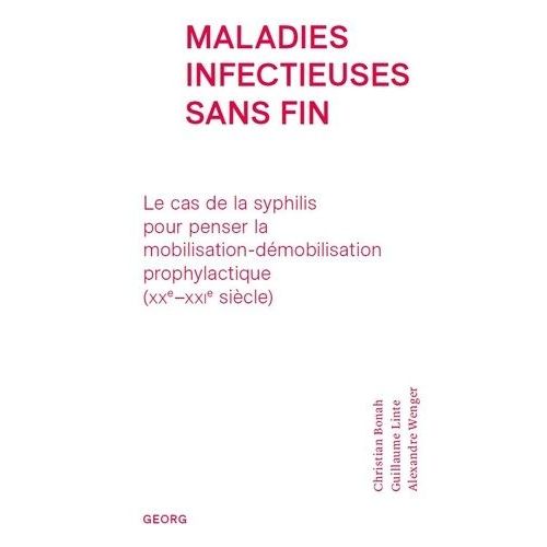 Maladies Infectieuses Sans Fin - Le Cas De La Syphilis Pour Penser La Mobilisation-Démobilisation Prophylactique (Xxe-Xxie Siècle)