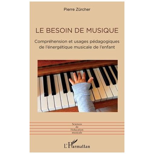 Le Besoin De Musique - Compréhension Et Usages Pédagogiques De L'énergétique Musicale De L'enfant