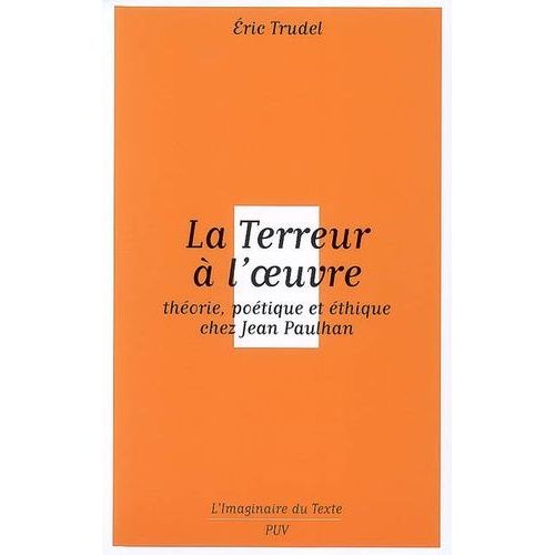 La Terreur À L'oeuvre - Théorie, Poétique Et Éthique Chez Jean Paulhan
