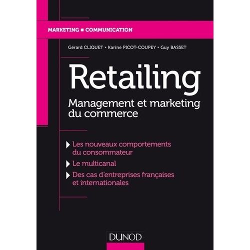Retailing - Management Et Marketing Du Commerce - Les Nouveaux Comportements Du Consommateur, Le Multicanal, Des Cas D'entreprises Françaises Et Internationales